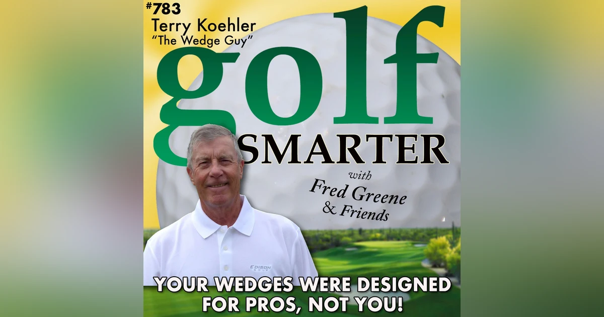 Your Wedges Were Designed for Pros, Not You! with Terry "The Wedge Guy" Koehler