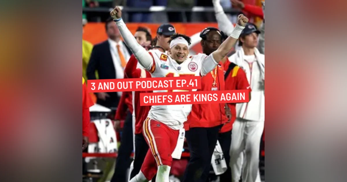 3 and Out Podcast Ep.41- Chiefs are kings again