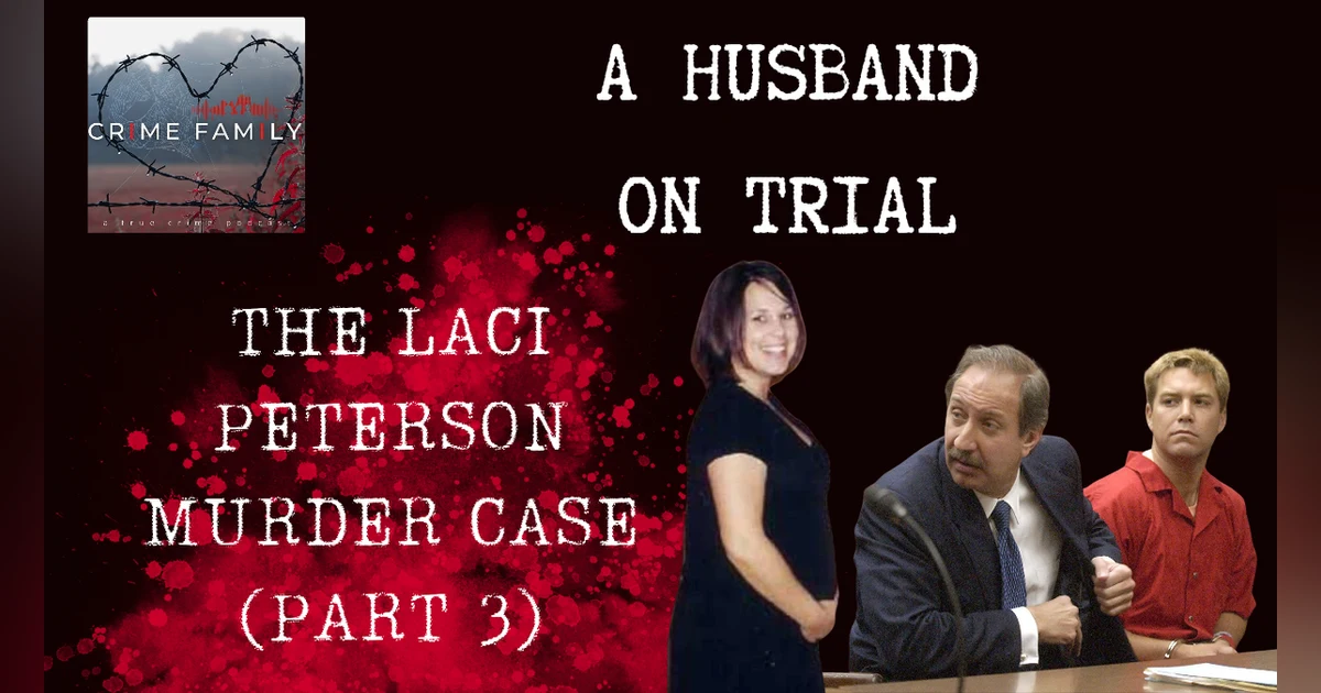 A HUSBAND ON TRIAL: THE LACI PETERSON MURDER CASE (PART 3)