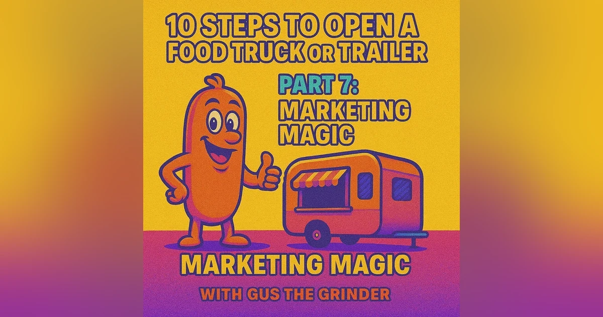 10 Steps to Open a Food Truck or Trailer: Part 7 - Mastering Marketing Magic with Gus the Grinder