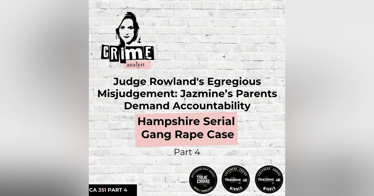 Ep #351 Judge Rowland's Egregious Misjudgement: Jazmine’s Parents Demand Accountability. Hampshire Serial Gang Rape Case, Part 4
