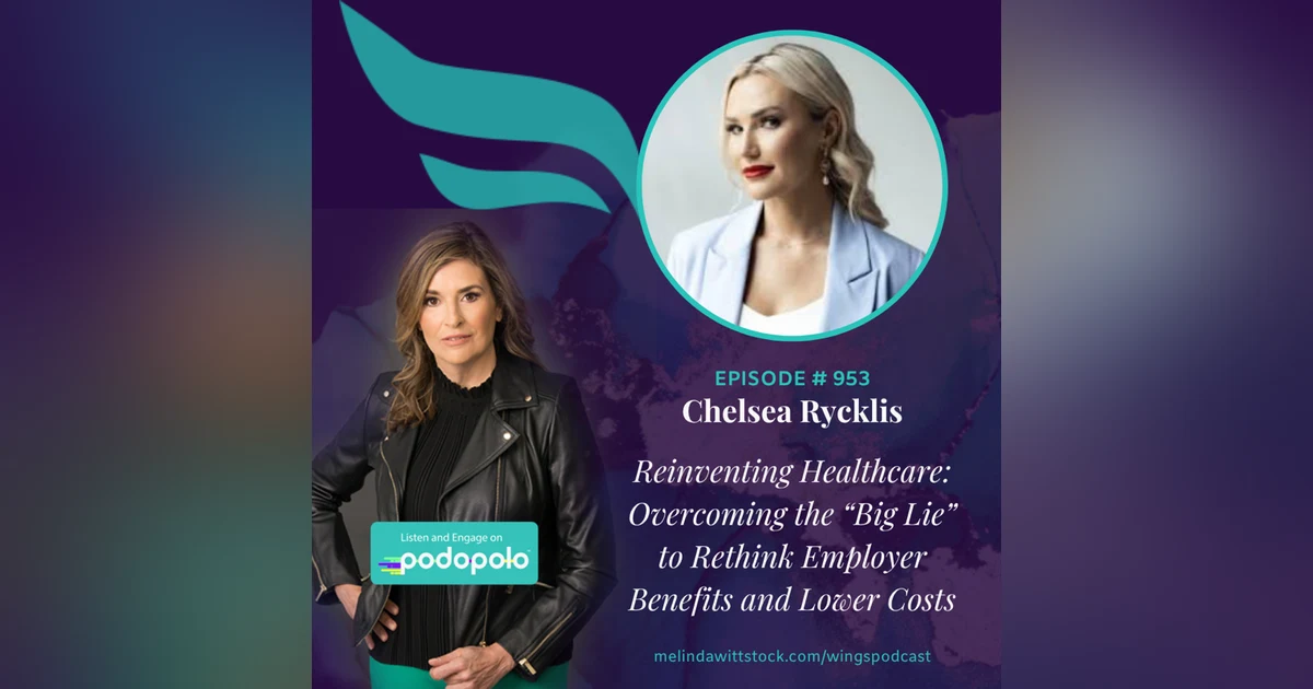Reinventing Healthcare: Entrepreneur Chelsea Ryckis on Overcoming “The Big Lie” to Rethink Employer Benefits and Lower Costs