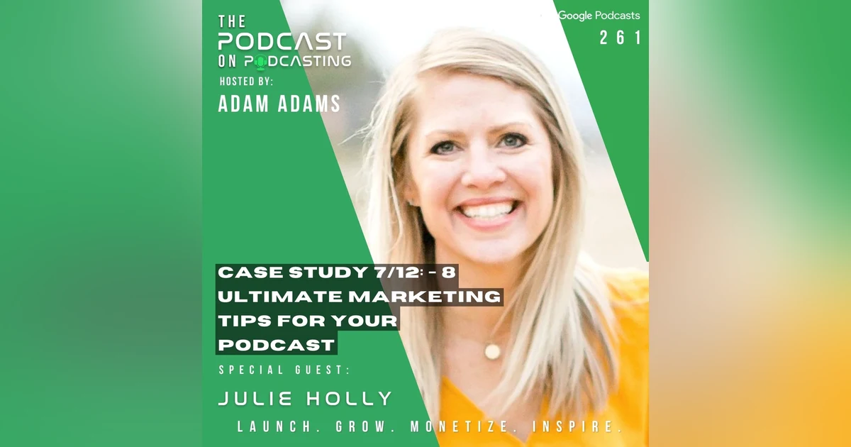 Ep261: Case Study 7/12: - 8 Ultimate Marketing Tips For Your Podcast - Julie Holly