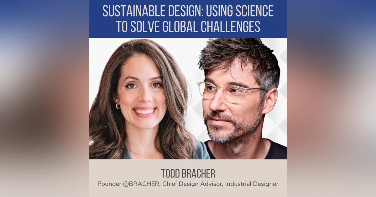Sustainable Design: Using Science to Solve Global Challenges ft. Todd Bracher (Chief Design Advisor, Industrial Designer)