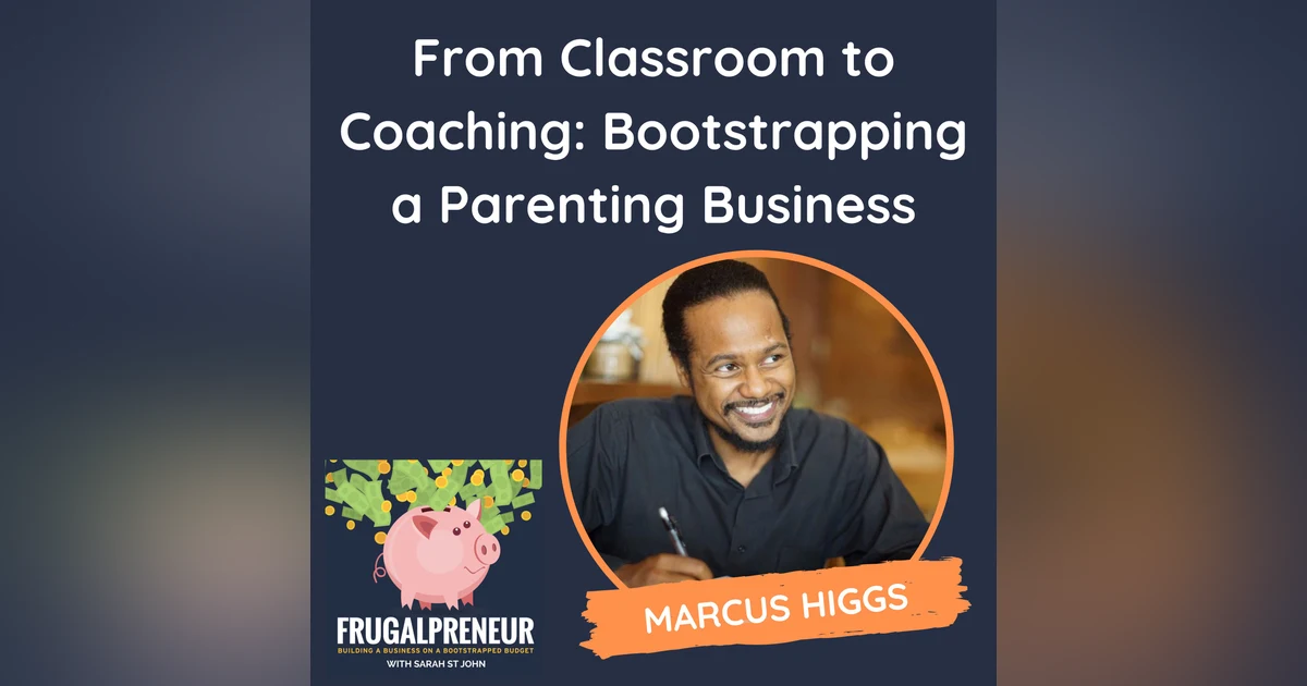 From Classroom to Coaching: Bootstrapping a Parenting Business (with Marcus Higgs)