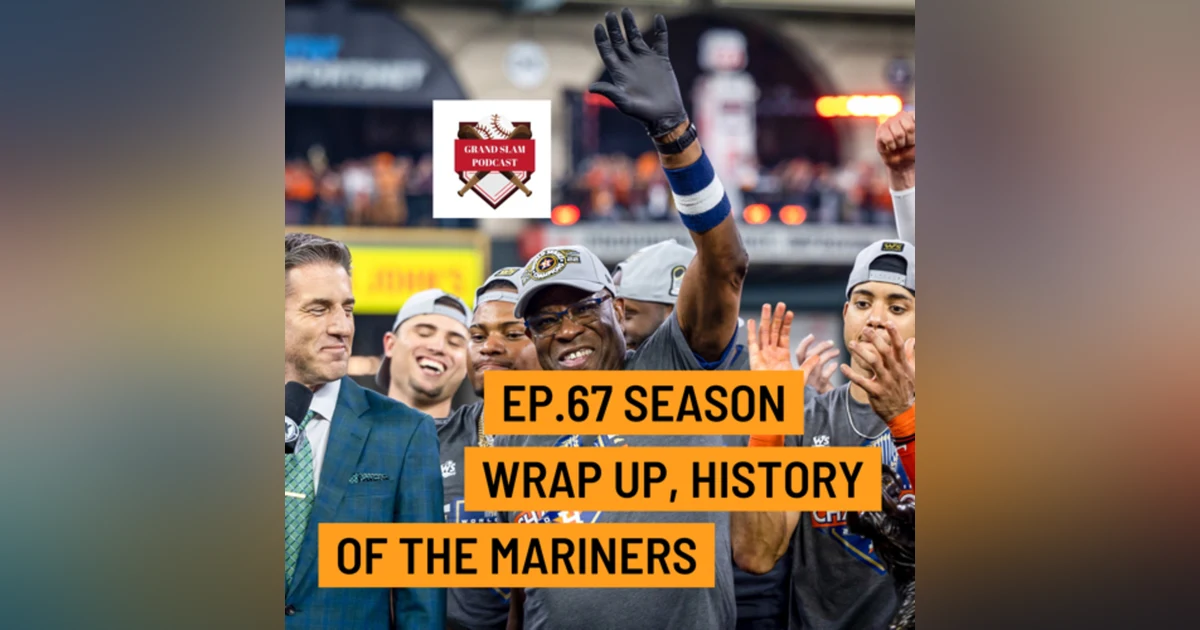The Grand Slam Podcast Ep.67-Season wrap up, History of the Mariners