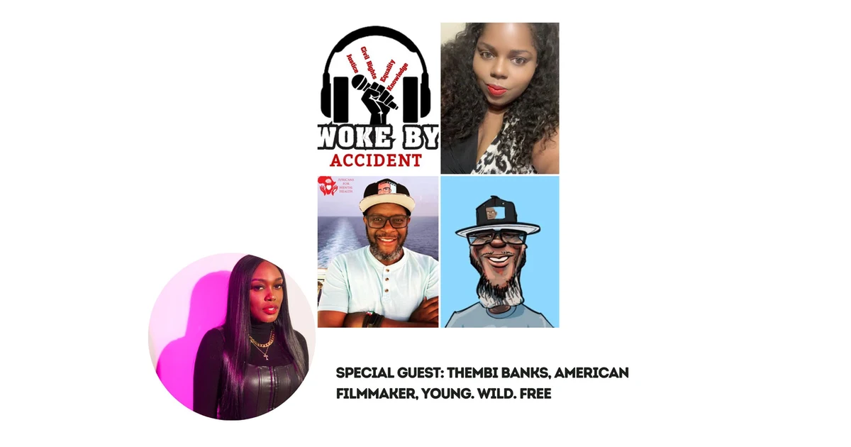 Woke By Accident & Sambaza Podcast -S 7 Ep. 198- Young.Wild.Free with special guest Thembi Banks