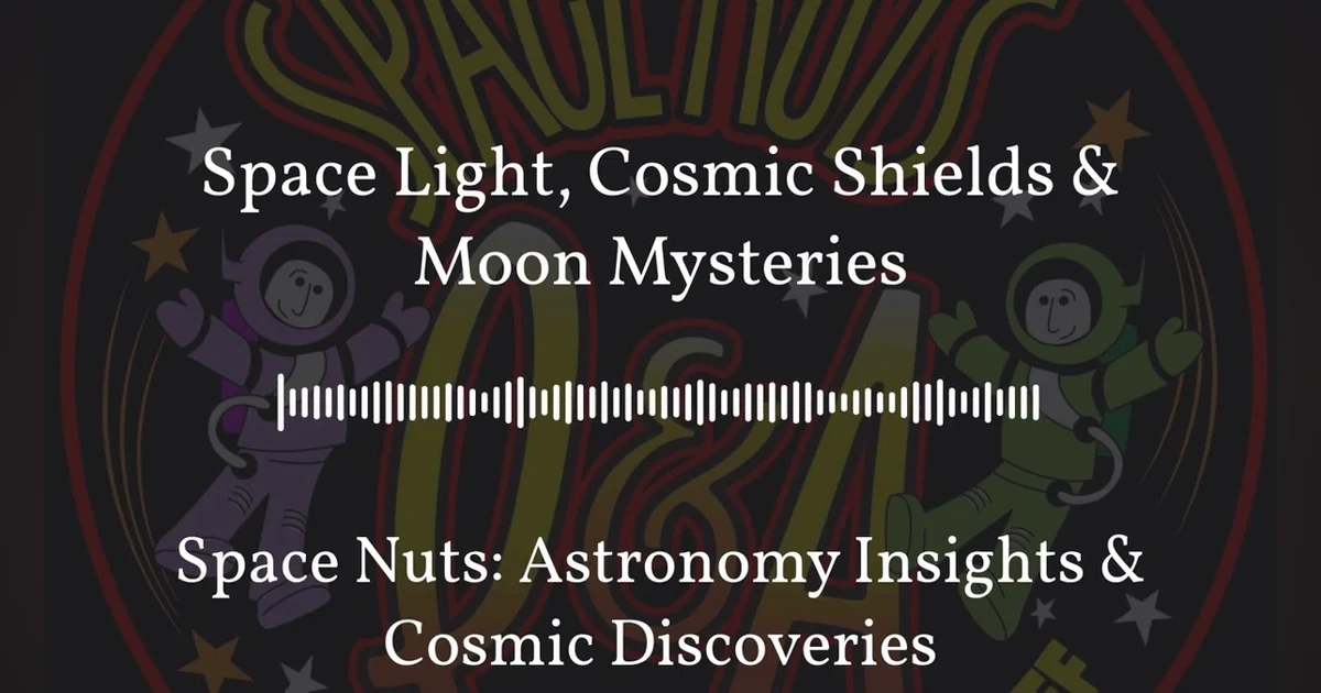Space Light, Cosmic Shields & Moon Mysteries | Space Nuts: Astronomy Insights & Cosmic Discoveries