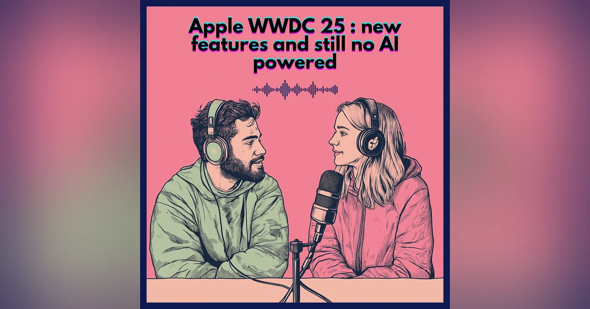 #67. Apple WWDC 25 : news features and still no AI-powered