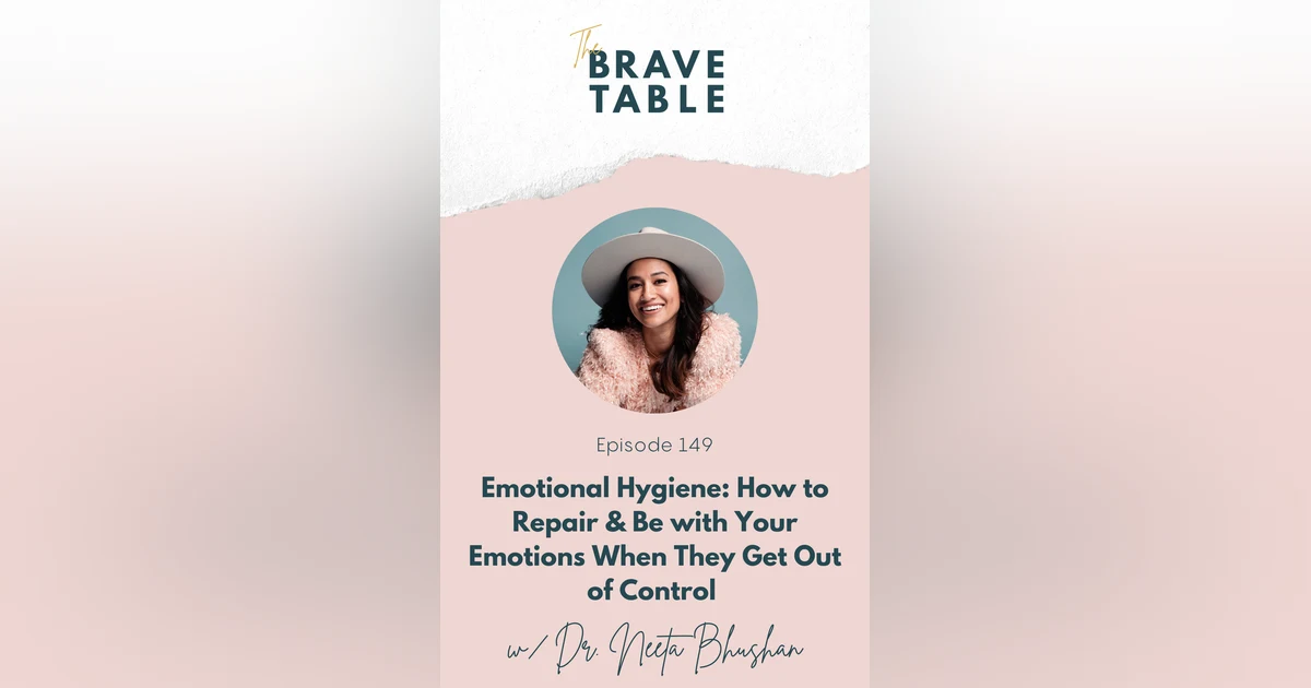 149: Emotional Hygiene: How to Repair & Be with Your Emotions When They Get Out of Control with Dr. Neeta Bhushan