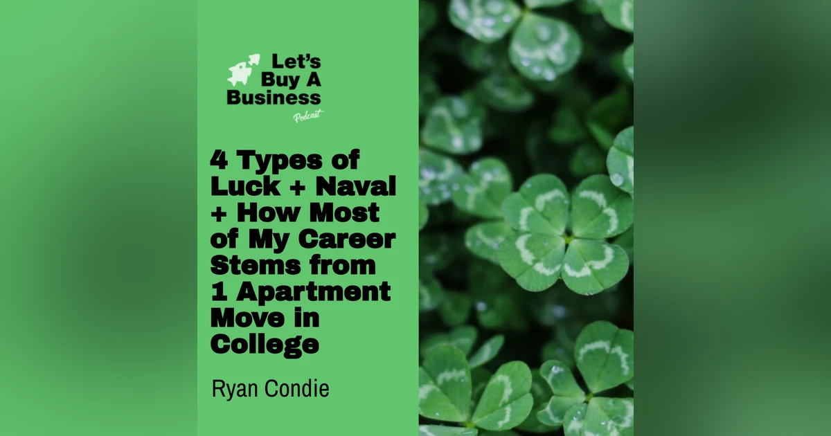 4 Types of Luck + Naval + How Most of My Career Stems from 1 Apartment Move in College