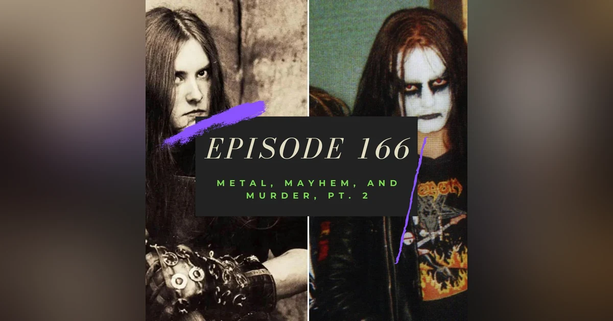 Ep. 166: Metal, Mayhem, and Murder, Pt. 2