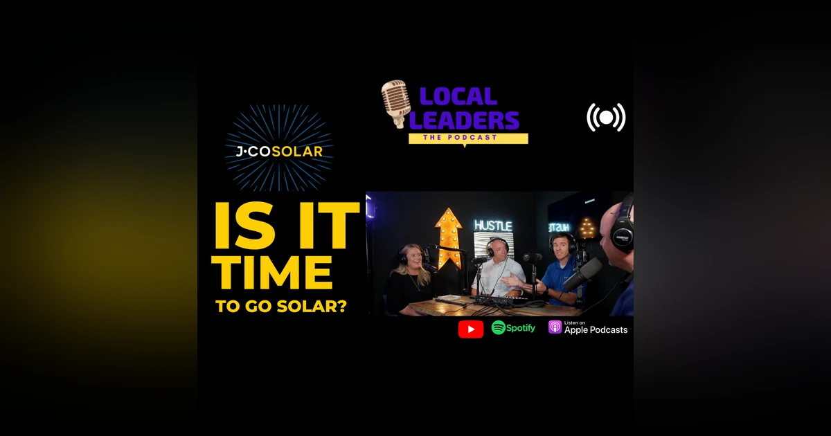 IS IT TIME TO GO SOLAR?| Local Leaders Podcast talks with J-Co Solar