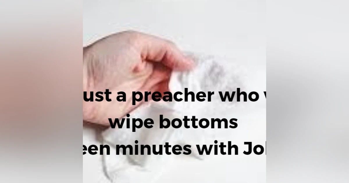 Trust no preacher who will not wipe bottoms ... John 13