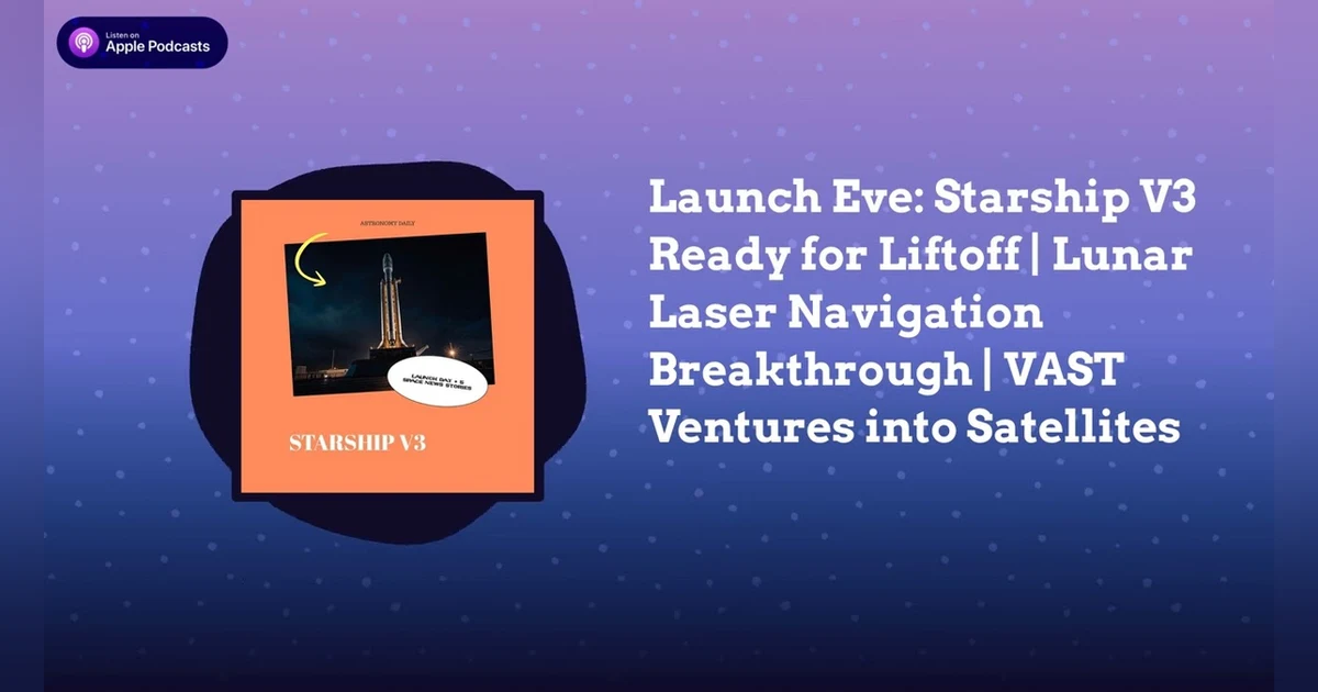 Launch Eve: Starship V3 Ready for Liftoff | Lunar Laser Navigation Breakthrough | VAST Ventures...