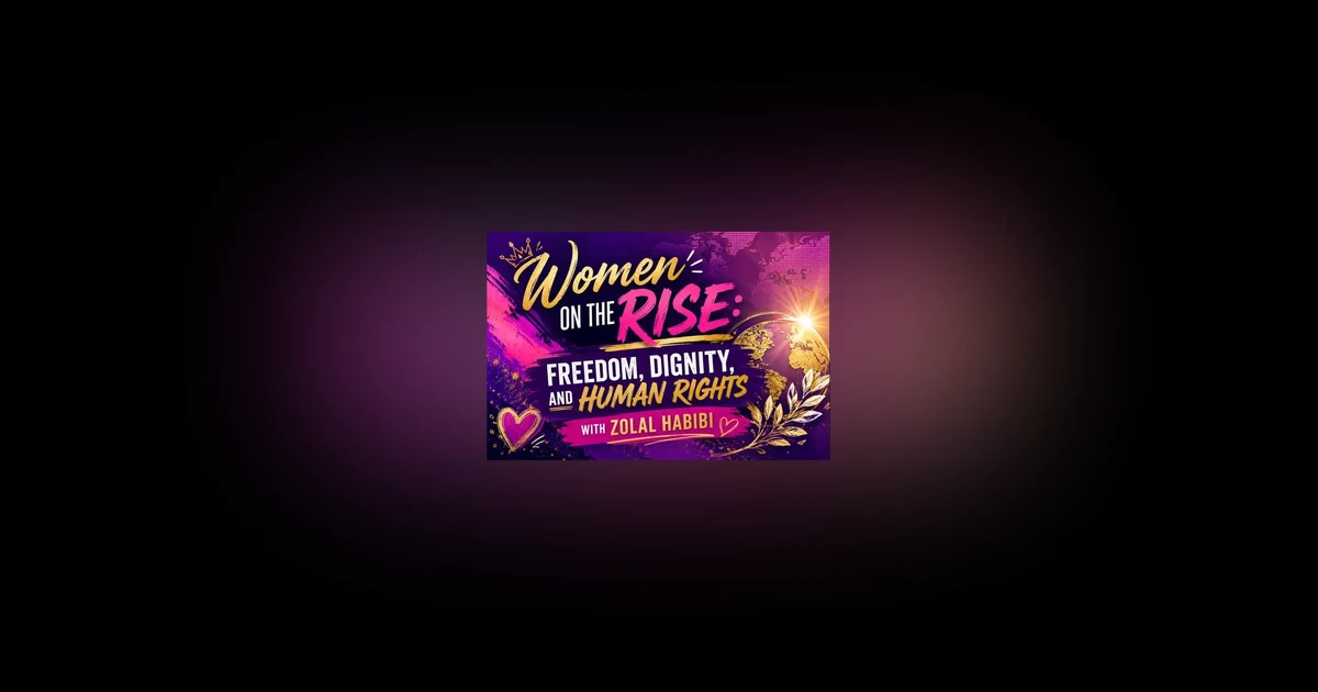 Women on the Rise: Freedom, Dignity, and Human Rights with Zolal Habibi