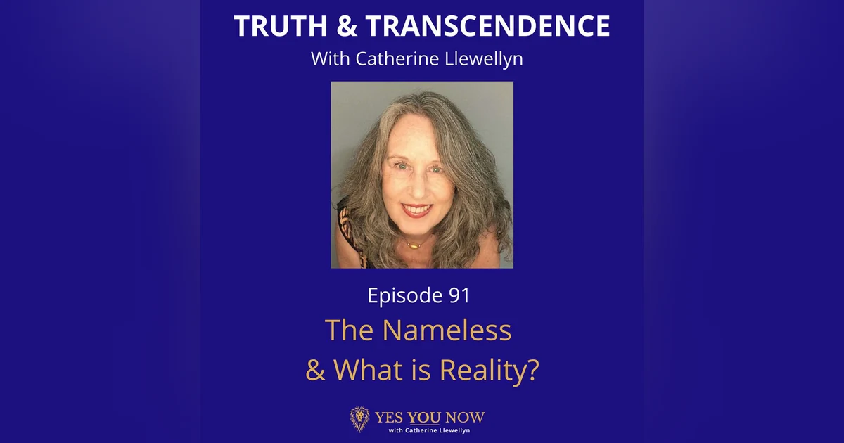 Ep 91: The Nameless & What is Reality?