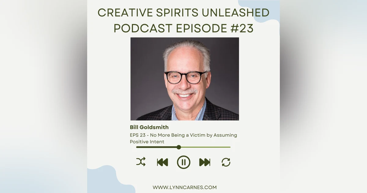 #23 Bill Goldsmith: No More Being a Victim by Assuming Positive Intent