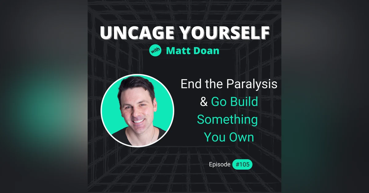 105: End the Paralysis & Go Build Something You Own