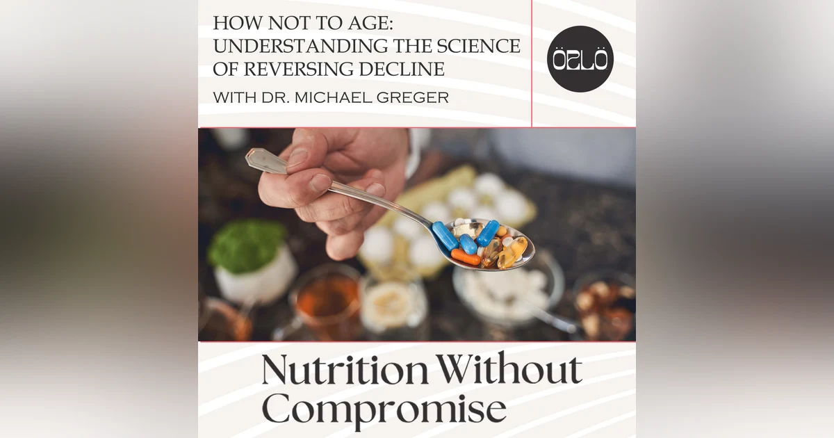 How Not To Age: Understanding The Science Of Reversing Decline With Dr. Michael Greger