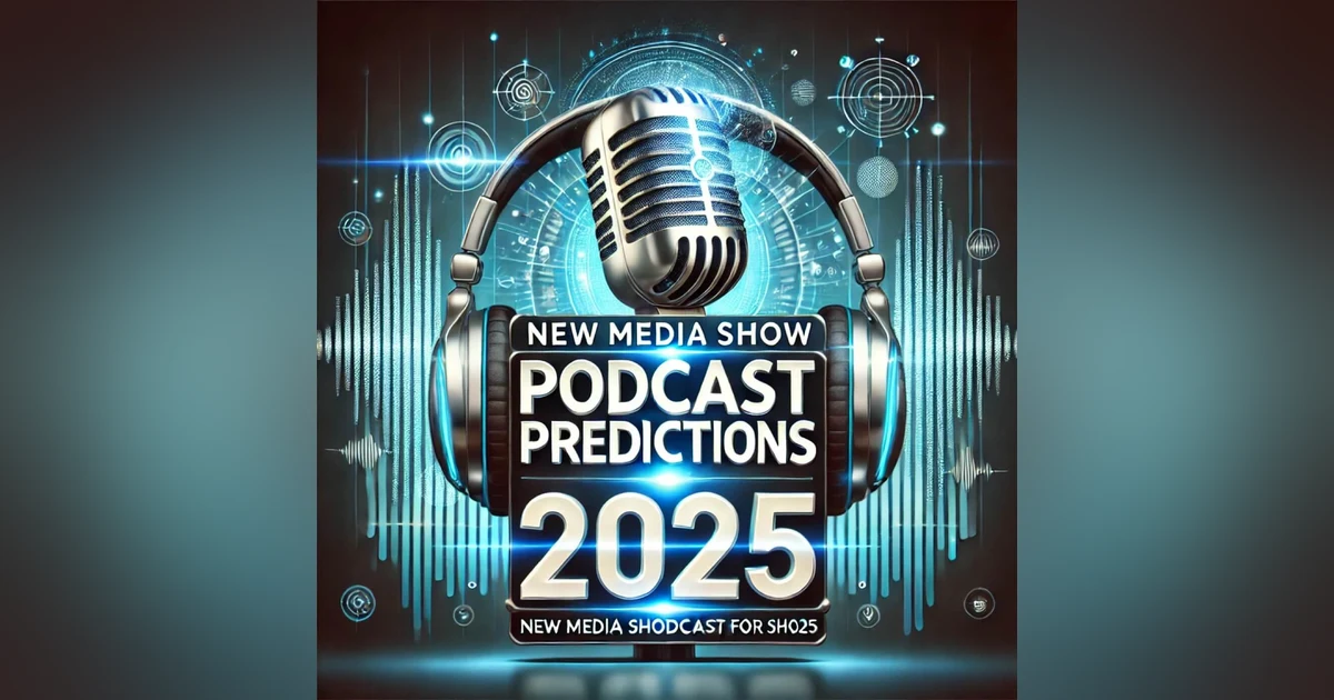 New Media Show – Podcasting Predictions for 2025 #611