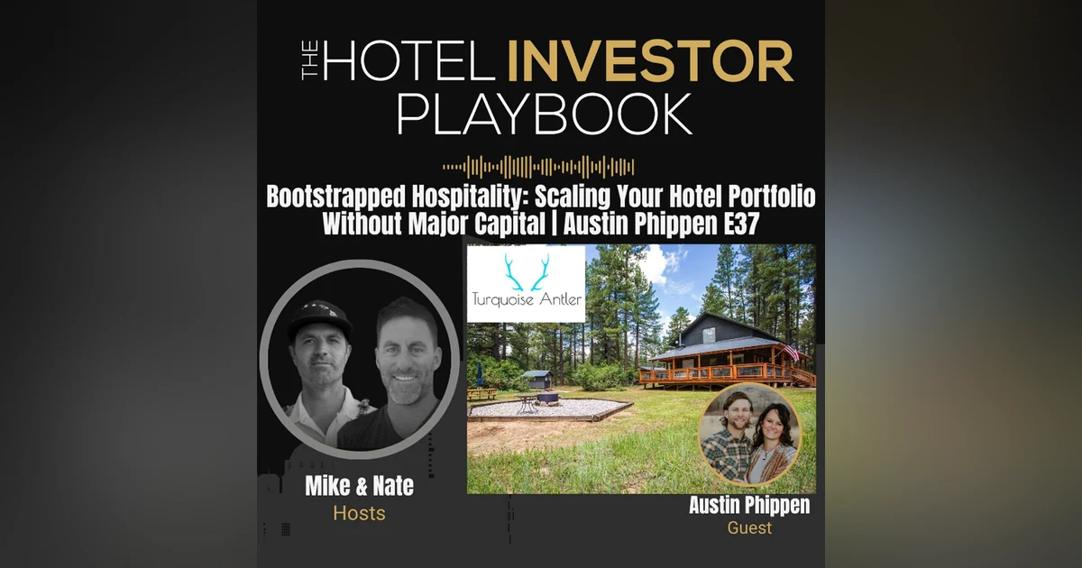 Bootstrapped Hospitality: Scaling Your Hotel Portfolio Without Major Capital | Austin Phippen E37