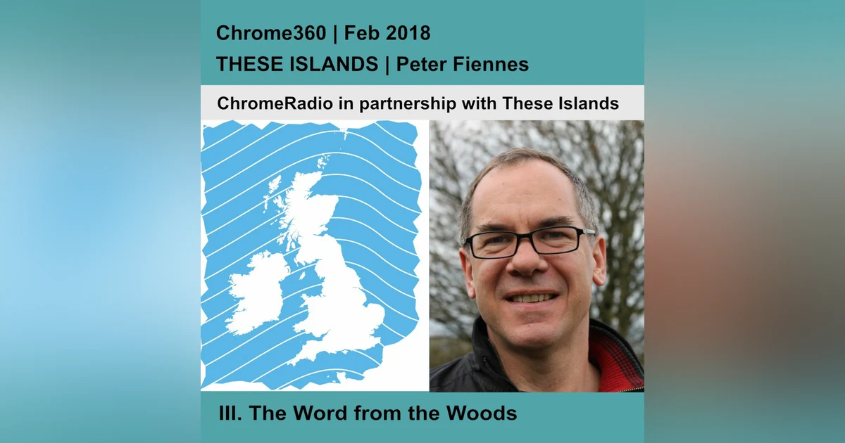 Chrome360 | THESE ISLANDS | The Word from the Woods | Peter Fiennes