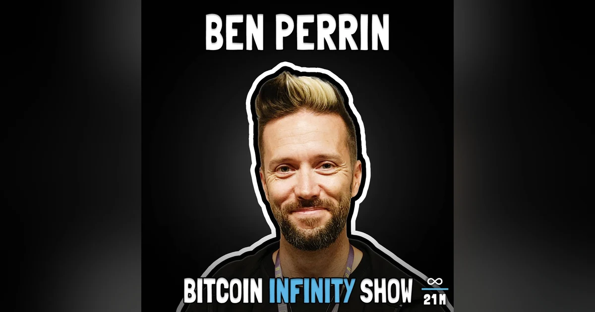 Why Is Ben Bullish with Ben Perrin from BTC Sessions - Bitcoin Infinity Show #128