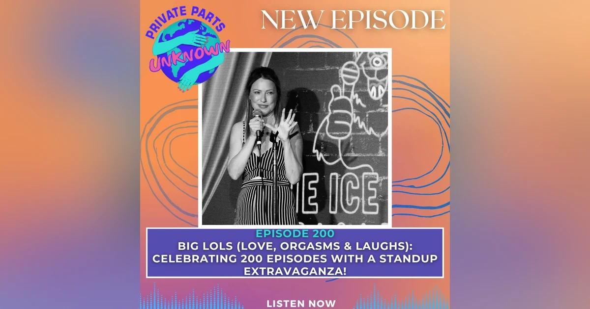 Big LOLs (Love, Orgasms & Laughs): Celebrating 200 Episodes with a Standup Extravaganza!