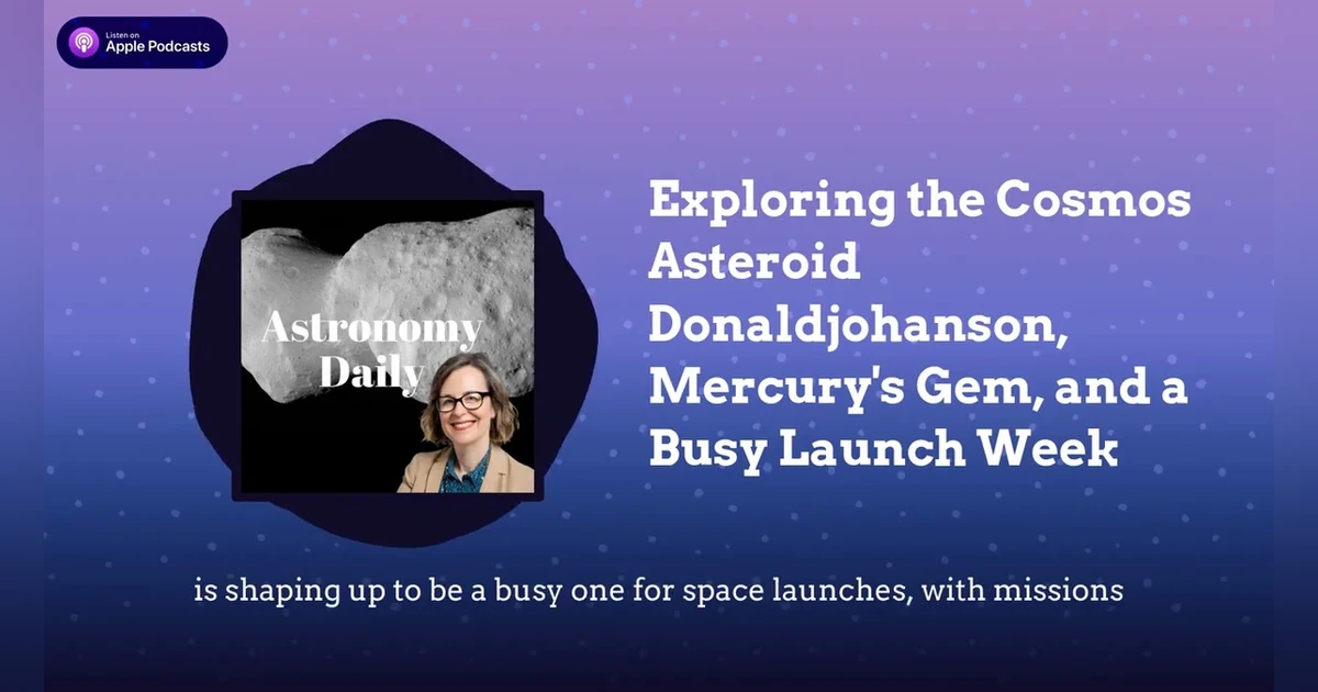 Exploring the Cosmos Asteroid Donaldjohanson, Mercury’s Gem, and a Busy Launch Week