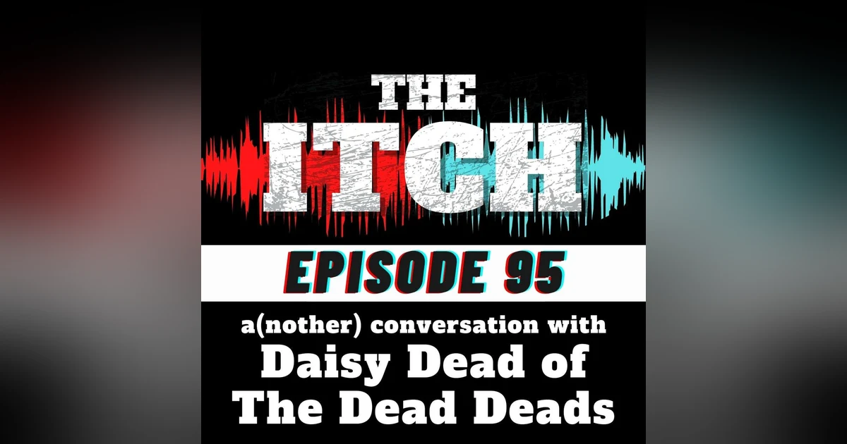 E95 A(nother) Conversation with Daisy Dead of The Dead Deads (or "Go Daisy, Itch-ya Birthday")