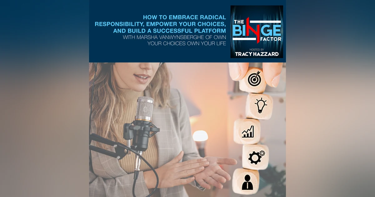 How To Embrace Radical Responsibility, Empower Your Choices, And Build A Successful Platform With Marsha Vanwynsbergh Of Own Your Choices Own Your Life