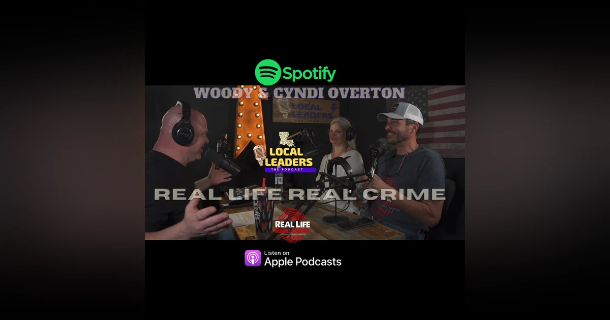 Real Life Real Crime Host Woody Overton and CEO Cyndi Overton Talk The Podcast Business Local Leaders:The Podcast!