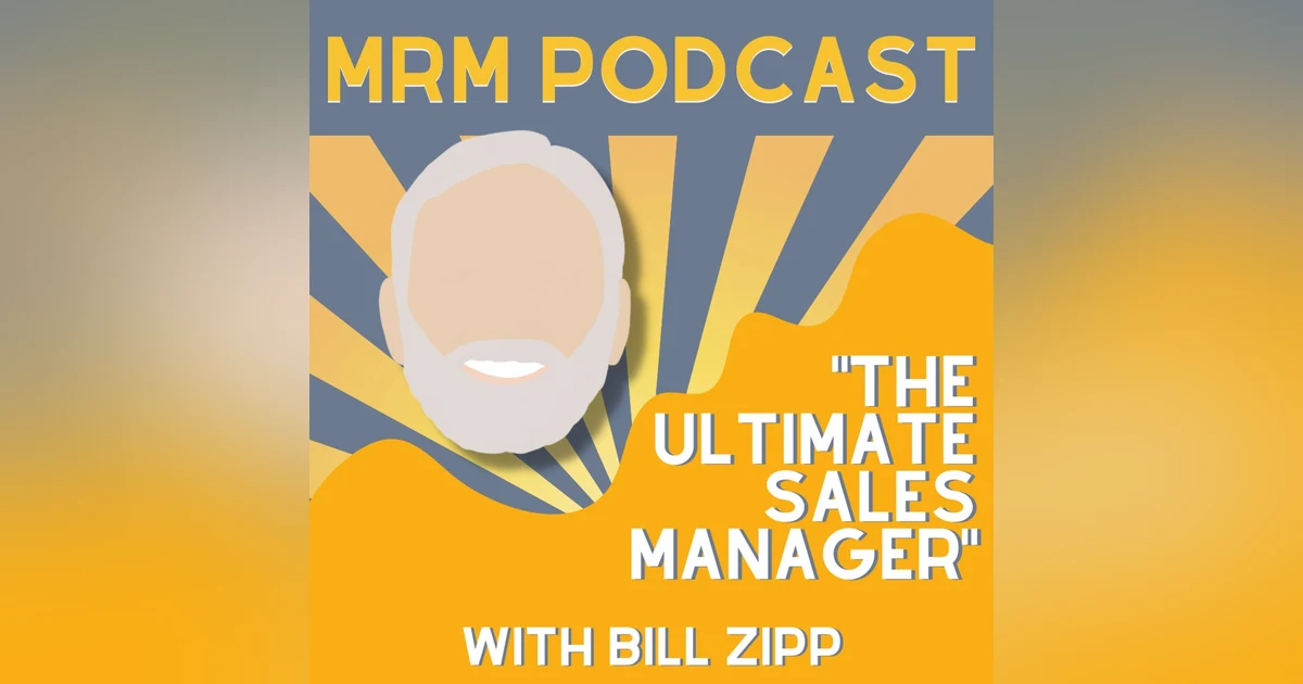 Ep 18 - The Ultimate Sales Manager With Bill Zipp