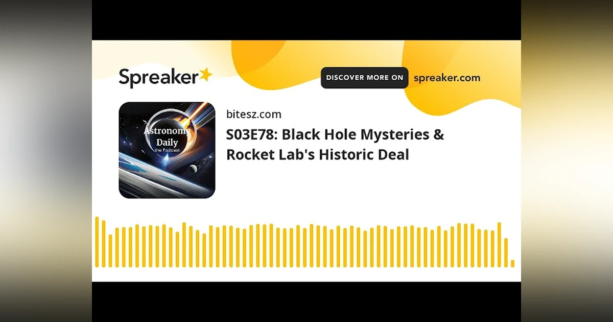 S03E78: Black Hole Mysteries & Rocket Lab’s Historic Deal
