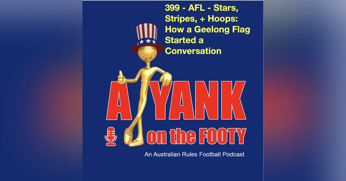399 - AFL - Stars, Stripes, and Hoops: How a Geelong Flag Started a Conversation
