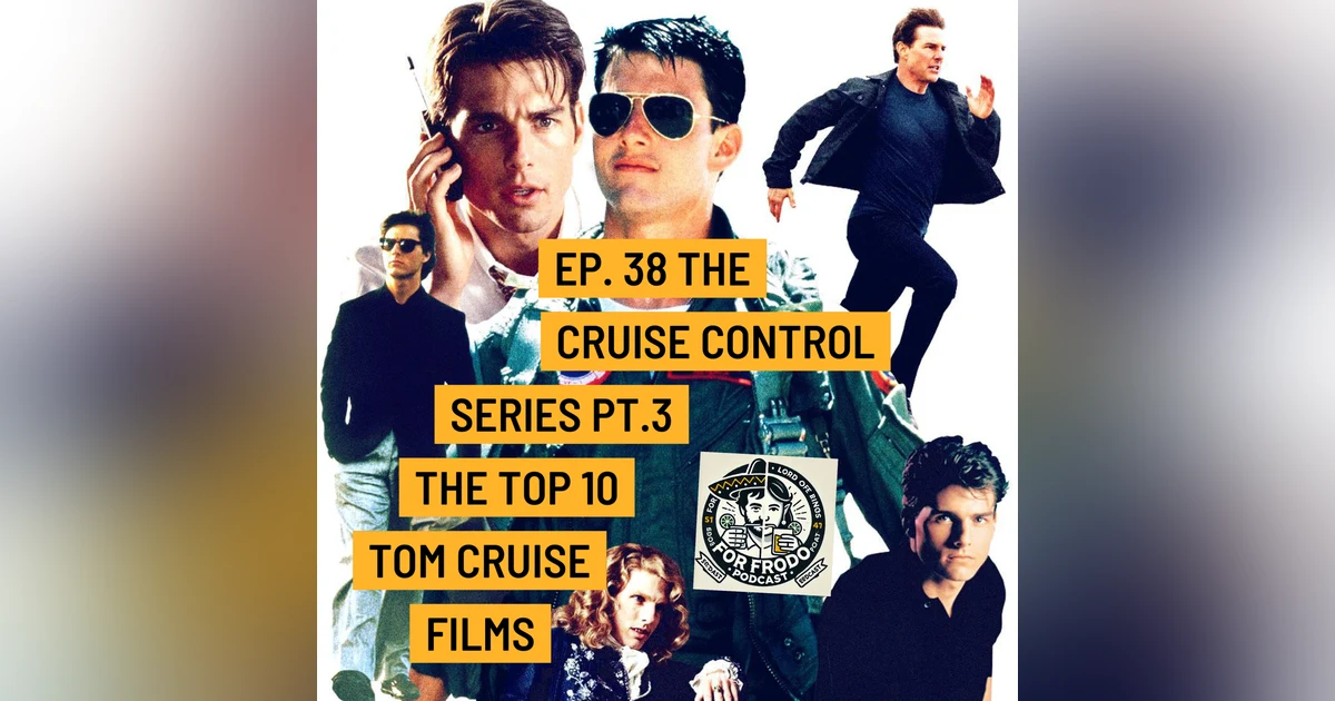 For Frodo Podcast Ep.38 Cruise Control Series Pt.3 The Top 10 Tom Cruise Films
