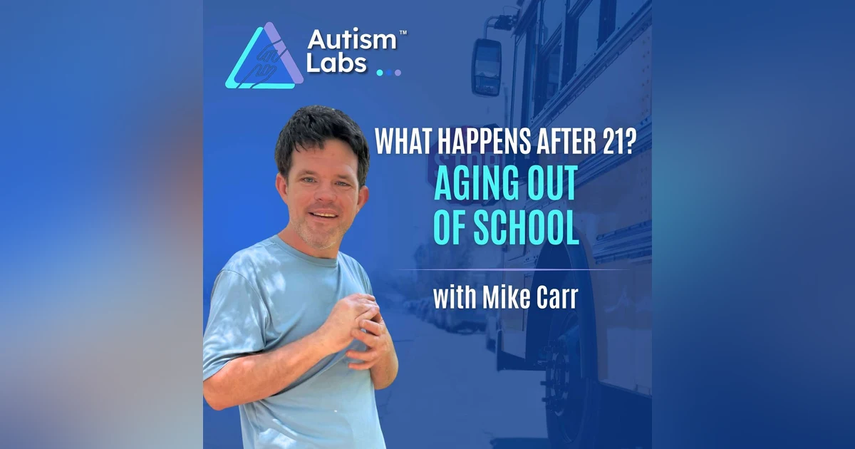 Autism After 21: How to Prepare for Adulthood & Aging Out of School? with Mike Carr