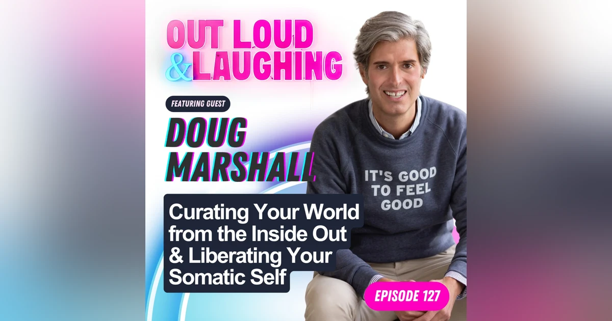 Curating Your World from the Inside Out & Liberating Your Somatic Self with Doug Marshall