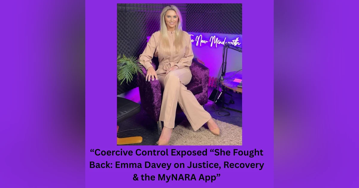 “Coercive Control Exposed “She Fought Back: Emma Davey on Justice, Recovery & the MyNARA App”
