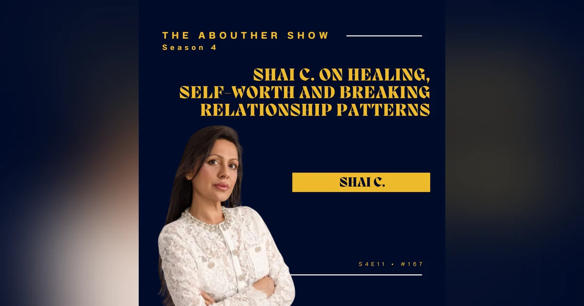 S4E167: Shai C. on Healing, Self-Worth and Breaking Relationship Patterns | The AboutHer Show