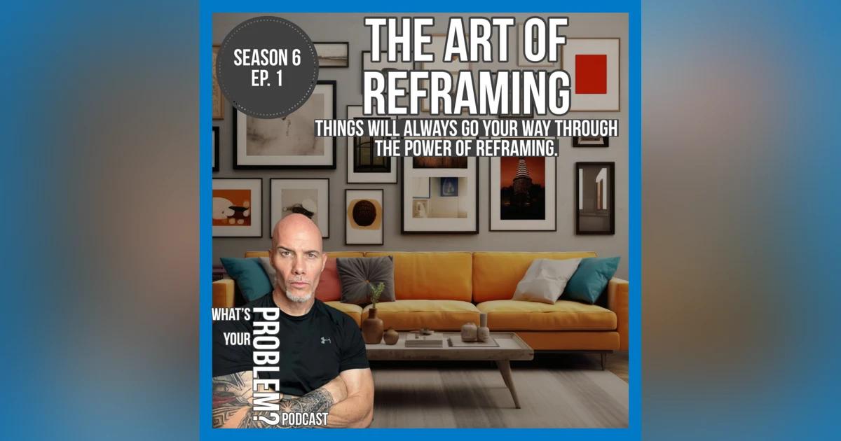 The Power Of Reframing. | Make It Always Go Your Way.