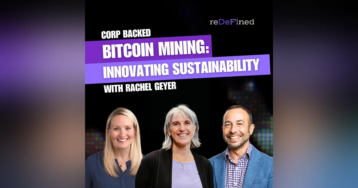 E12: The Corporate Push for Sustainable Bitcoin Mining w/ Rachel Geyer