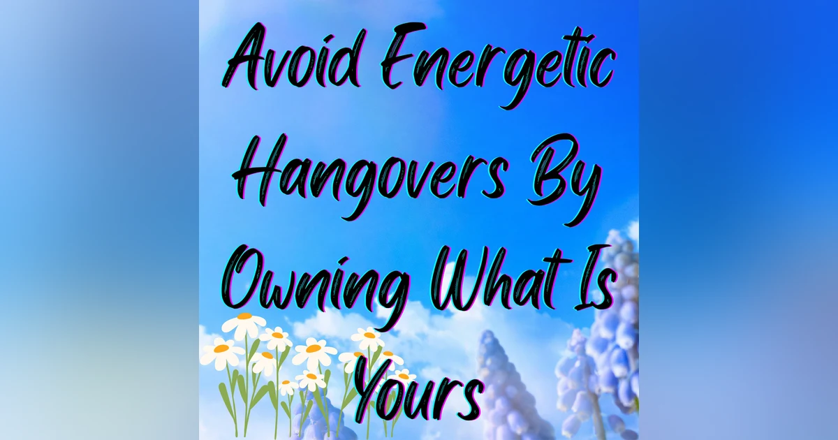 How to Avoid an Energetic Hangover: Only Own What is Yours