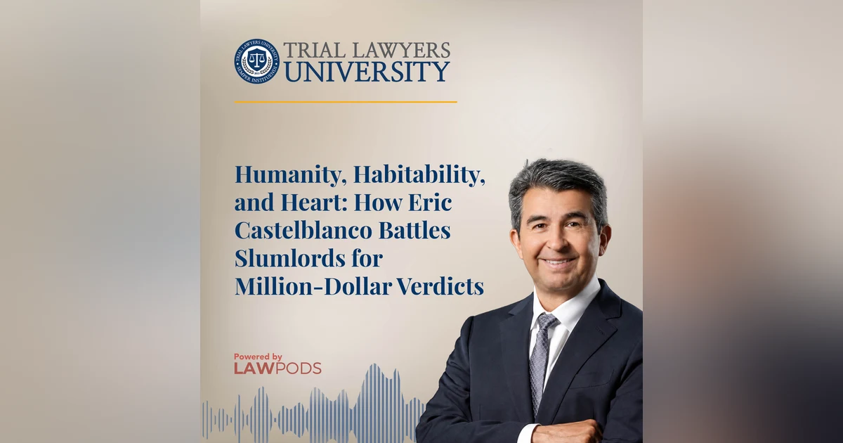 Humanity, Habitability, and Heart: How Eric Castelblanco Battles Slumlords for Million-Dollar Verdicts