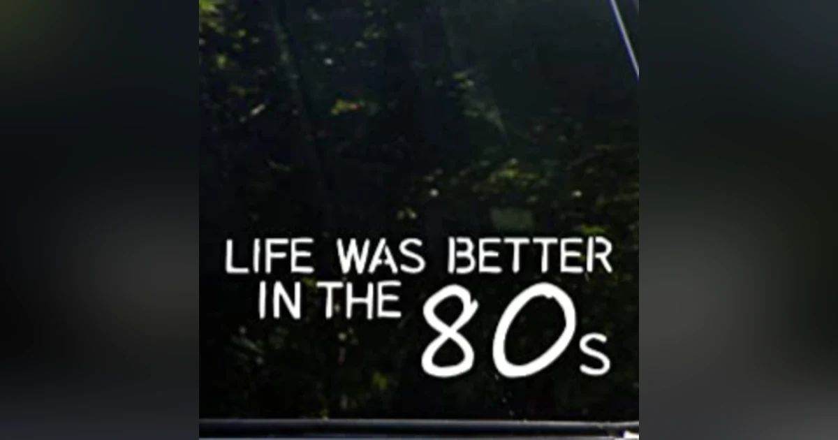 Reasons Why We Lived Better in the '80s