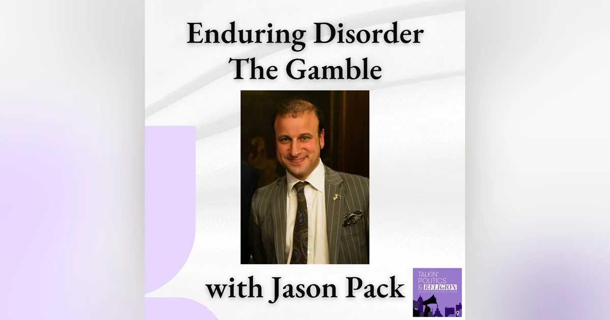 Enduring Disorder and the High Stakes Gamble of Modern Politics with Jason Pack