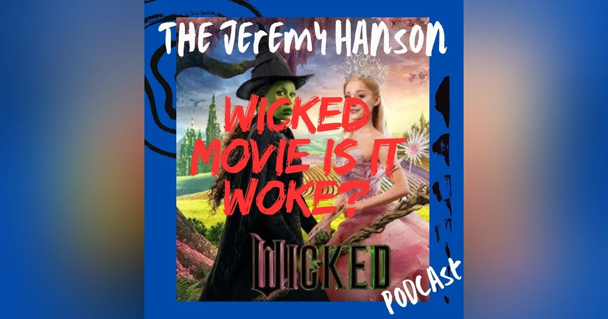The Jeremy Hanson Podcast "Wicked" the movie is it woke?