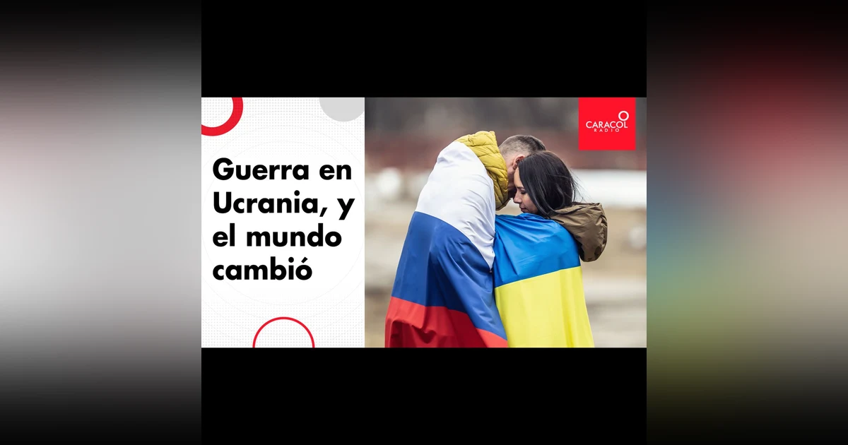 Guerra en Ucrania, y el mundo cambió