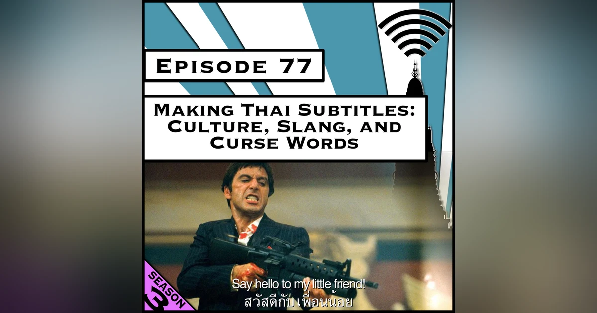 Making Thai Subtitles: Culture, Slang, and Curse Words [Season 3, Episode 77]